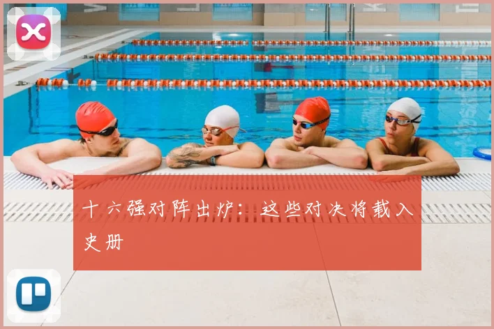 十六强对阵出炉:这些对决将载入史册
