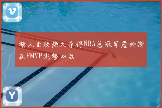 湖人击败热火夺得NBA总冠军詹姆斯获FMVP完整回放