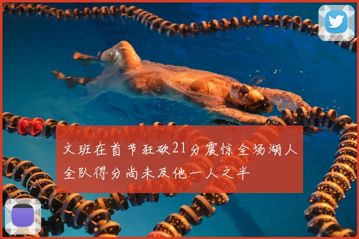 文班在首节狂砍21分震惊全场湖人全队得分尚未及他一人之半