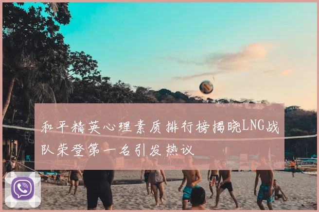 和平精英心理素质排行榜揭晓LNG战队荣登第一名引发热议