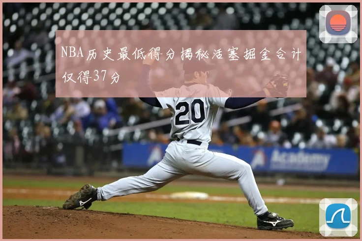 NBA历史最低得分揭秘活塞掘金合计仅得37分