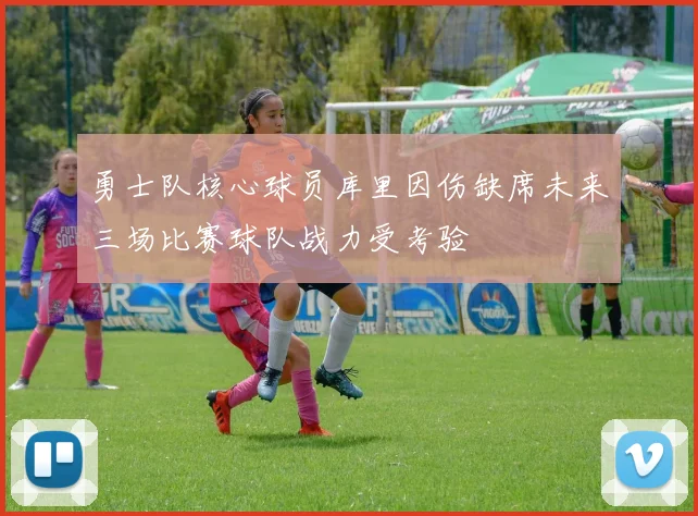 勇士队核心球员库里因伤缺席未来三场比赛球队战力受考验