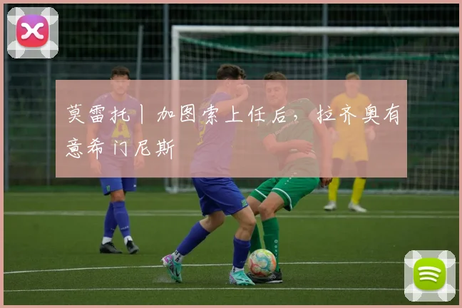 莫雷托丨加图索上任后,拉齐奥有意希门尼斯