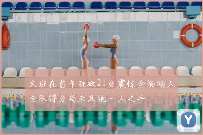 文班在首节狂砍21分震惊全场湖人全队得分尚未及他一人之半