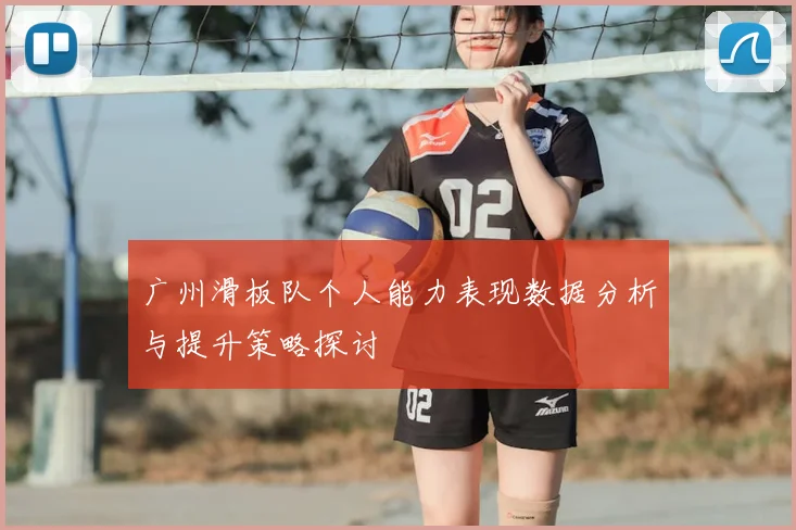 广州滑板队个人能力表现数据分析与提升策略探讨