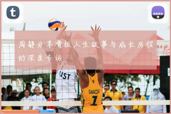 周静分享滑板人生故事与成长历程的深度专访