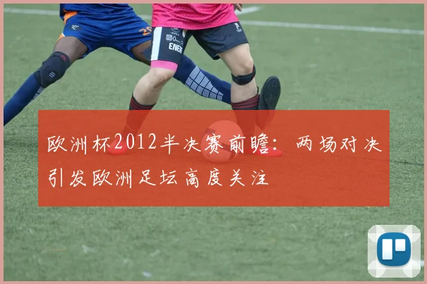 欧洲杯2012半决赛前瞻:两场对决引发欧洲足坛高度关注