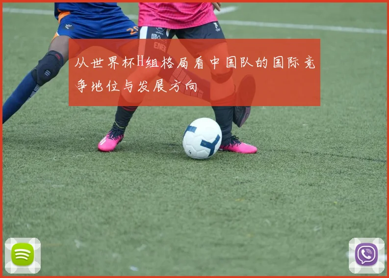 从世界杯H组格局看中国队的国际竞争地位与发展方向